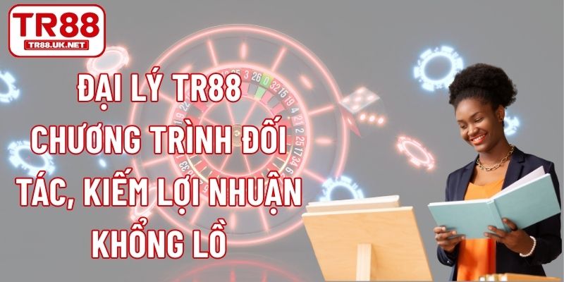 Đại Lý TR88 - Chương Trình Đối Tác, Kiếm Lợi Nhuận Khủng