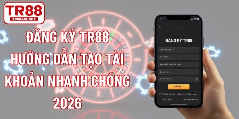 Đăng Ký TR88 - Hướng Dẫn Tạo Tài Khoản Nhanh Chóng 2026