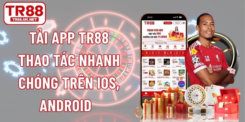 Tải App TR88 – Thao Tác Nhanh Chóng Trên IOS, Android