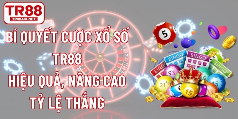 Bí Quyết Cược Xổ Số TR88 Hiệu Quả, Nâng Cao Tỷ Lệ Thắng